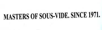 MASTERS OF SOUS-VIDE. SINCE 1971.
